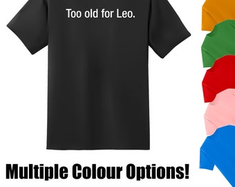 Too Old For Leo Funny Meme Short Sleeve Unisex T-Shirt - Multiple Colour Options - Premium Gildan Shirt - Premium DTF Printing