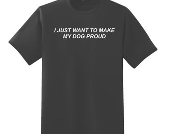 I Just Want to Make my Dog Proud Short Sleeve Unisex T-Shirt