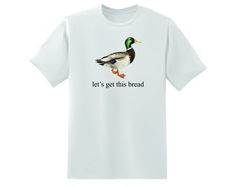 Let's Get This Bread Duck Comedy Meme Short Sleeve T-Shirt - Multiple Colour Options - Premium Gildan Shirt - Premium DTF Printing