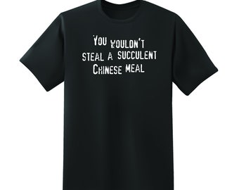You Wouldn't Steal a Succulent Chinese Meal Short Sleeve T-Shirt - Multiple Colour Options - Premium Gildan Shirt - Premium DTF Printing