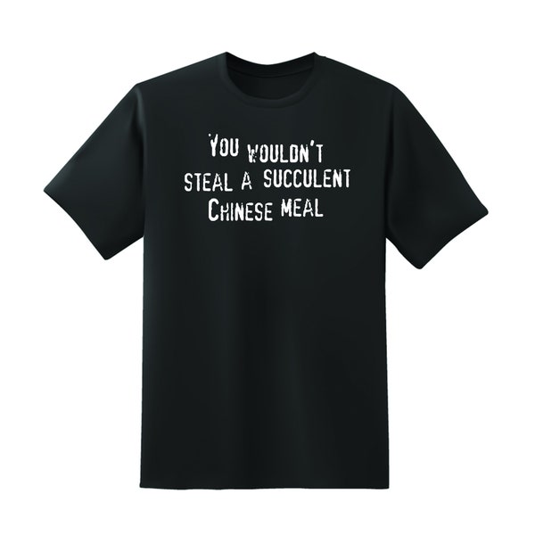 You Wouldn't Steal a Succulent Chinese Meal Short Sleeve T-Shirt - Multiple Colour Options - Premium Gildan Shirt - Premium DTF Printing