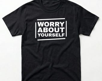 Worry About Yourself Shirt | Funny Sassy Quote Tee | Introvert Graphic T-Shirt | Sarcastic Mind