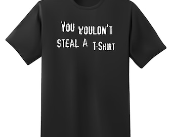 You Wouldn't Steal a T-Shirt Short Sleeve T-Shirt - Multiple Colour Options - Premium Gildan Shirt - Premium DTF Printing