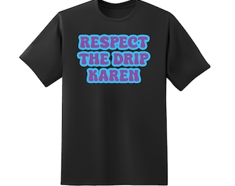 Respect The Drip Karen Comedy Meme Short Sleeve T-Shirt - Multiple Colour Options - Premium Gildan Shirt - Premium DTF Printing