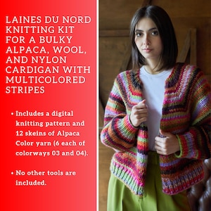 May include: A knitting kit for a bulky cardigan with multicolored stripes. The kit includes a digital knitting pattern and 12 skeins of alpaca yarn in 6 colorways each of 03 and 04.
