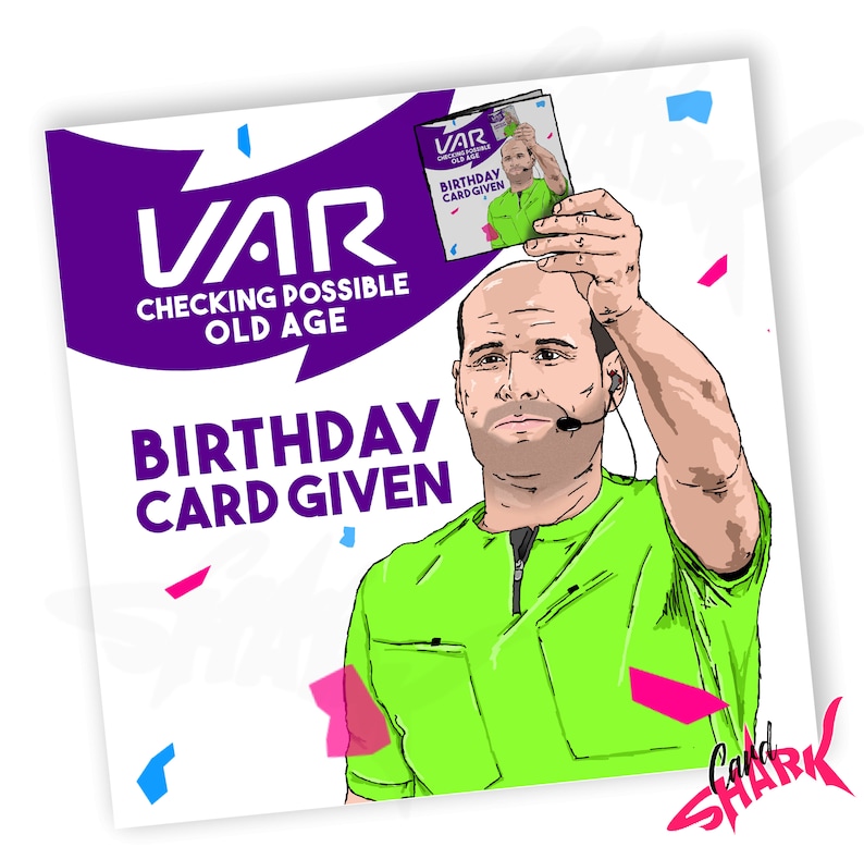 May include: A humorous birthday card featuring a cartoon referee holding a card that says "VAR Checking Possible Old Age Birthday Card Given". The card is purple and white with confetti in the background.