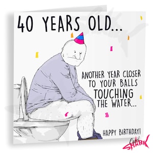 May include: A humorous birthday card featuring a cartoon illustration of a person wearing a party hat sitting on a toilet. The card reads "40 Years Old... Another year closer to your balls touching the water... Happy Birthday!"