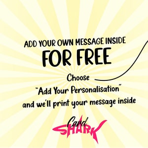 May include: Yellow background with a sunburst pattern. Text reads "ADD YOUR OWN MESSAGE INSIDE FOR FREE". An arrow points to the text "Choose "Add Your Personalisation" and we'll print your message inside". The text "Card Shark" is in pink.