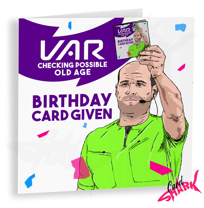 May include: A humorous birthday card featuring a cartoon referee holding up a red card with the text "VAR Checking Possible Old Age Birthday Card Given". The card is surrounded by confetti.
