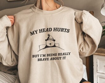 My Head Hurts But I'm Being Brave - Unisex Sweatshirt