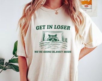 Get In Loser, Blanky Mode, Raccoon T Shirt, Weird T Shirt, Meme T Shirt, Trash Panda T Shirt, Unisex