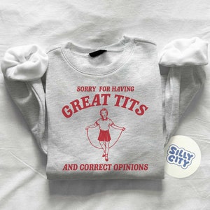 Sorry for having great tits and correct opinions Unisex Sweatshirt imagen 3