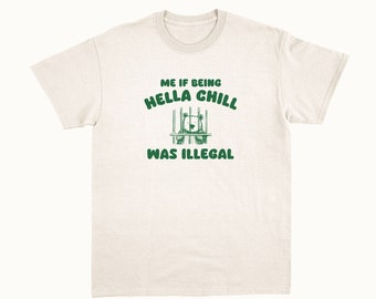 Me If Being Hella Chill Was Illegal - Unisex T Shirt