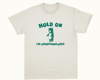 Hold On I'm Overstimulated - Unisex T Shirt