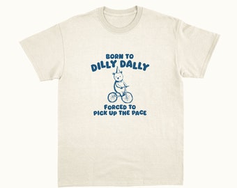 Born To Dilly Dally - Unisex T Shirt