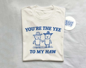 You're The Yee To My Haw - Unisex T Shirt