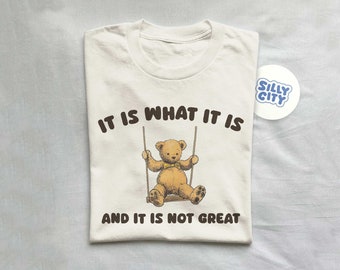 It Is What It Is And It Is Not Great - Unisex Shirt
