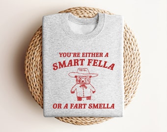 You're Either A Smart Fella Or A Fart Smella - Unisex Sweatshirt