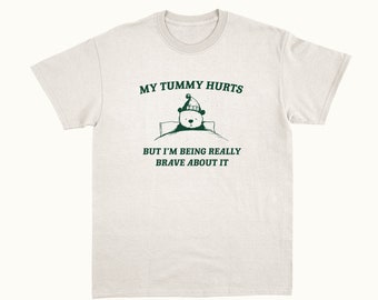 My Tummy Hurts But I'm Being Really Brave About It - Unisex T Shirt