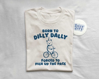 Born To Dilly Dally - Unisex T Shirt