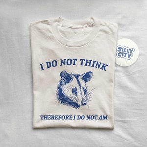I Do Not Think, Possum T Shirt, Weird T Shirt, Meme T Shirt, Funny Possum, T Shirt, Trash Panda T Shirt, Unisex