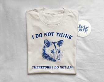 I Do Not Think, Possum T Shirt, Weird T Shirt, Meme T Shirt, Funny Possum, T Shirt, Trash Panda T Shirt, Unisex