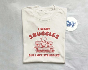 I want snuggles but i get struggles - unisex t shirt