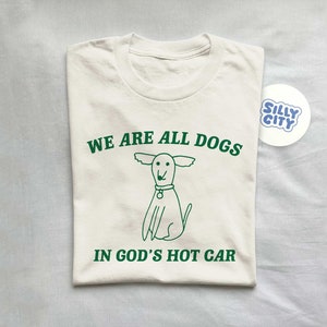 We Are All Dogs In God's Hot Car T Shirt, Dog Cartoon T Shirt, Meme T Shirt, Funny Doodle T Shirt Graphic T Shirt, Unisex Tee