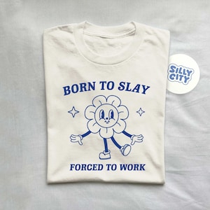 Born To Slay, Meme T Shirt, Funny T Shirt, Retro Cartoon T Shirt, Funny Graphic T Shirt, Sarcastic T Shirt, Unisex