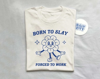 Born To Slay, Meme T Shirt, Funny T Shirt, Retro Cartoon T Shirt, Funny Graphic T Shirt, Sarcastic T Shirt, Unisex