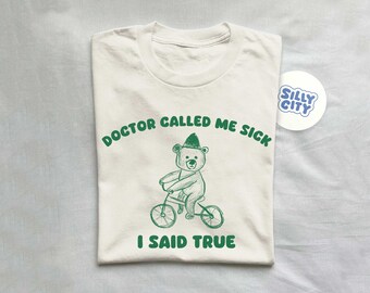 Doctor Called Me Sick I Said True - Unisex T Shirt