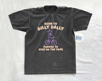 Born To Dilly Dally Forced To Pick Up The Pace - Unisex T Shirt