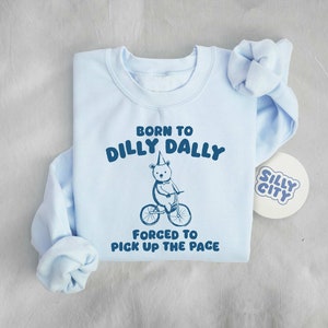 Born To Dilly Dally Forced to pick up the pace - Unisex Sweatshirt
