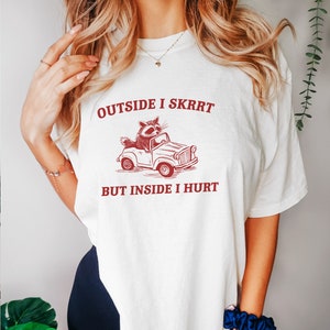 Outside I Skrrt Inside I Hurt, Raccoon T Shirt, Weird T Shirt, Meme T