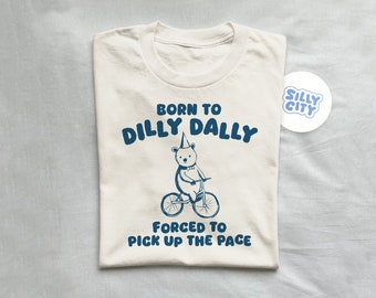 Born To Dilly dally Forced To Pick Up The Pace - Unisex t Shirt