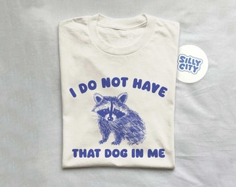 I Do Not Have That Dog In Me, raccoon t shirt, meme t shirt, weird t shirt, silly t shirt,  Unisex T Shirt