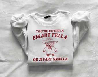 You're Either A Smart Fella Or A Fart Smella - Unisex Sweatshirt