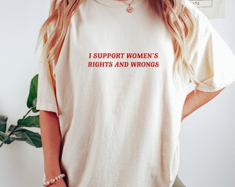 I Support Women's Rights And Wrongs T shirt, Womens Rights T Shirt, Funny Feminist T Shirt