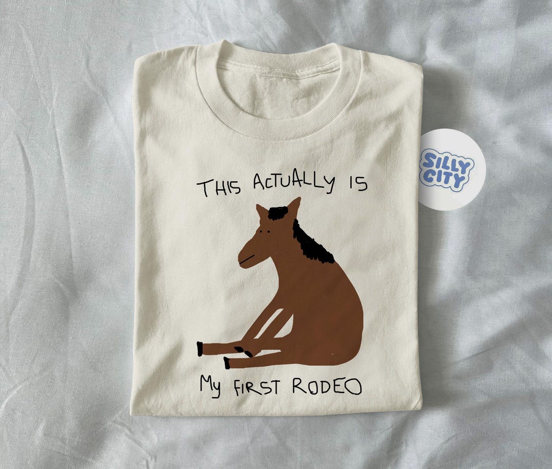 This Actually is My First Rodeo - Unisex T Shirt, Funny Shirt, Meme T ...