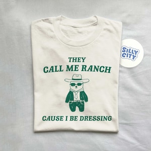 They Call Me Ranch Cause I Be Dressing - Unisex T Shirt, Meme T Shirt, Funny T Shirt