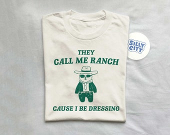 They Call Me Ranch Cause I Be Dressing - Unisex T Shirt, Meme T Shirt, Funny T Shirt