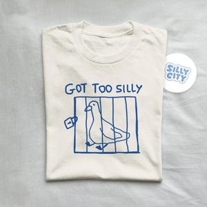 got too silly - unisex t shirt, meme t shirt, funny t shirt, silly goose