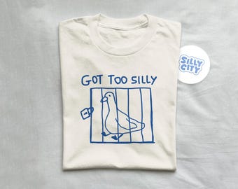 got too silly - unisex t shirt, meme t shirt, funny t shirt, silly goose
