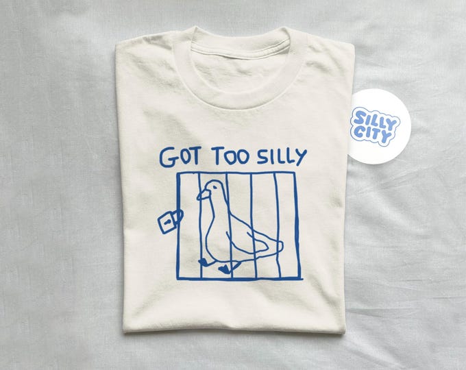 got too silly - unisex t shirt, meme t shirt, funny t shirt, silly goose