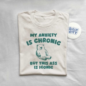 My Anxiety Is Chronic but this ass is iconic - Unisex T Shirt