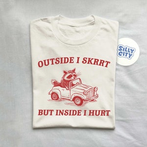 Outside I Skrrt Inside I Hurt, Raccoon T Shirt, Weird T Shirt, Meme T Shirt, Trash Panda T Shirt, Unisex