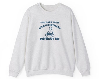 You Can't Spell Dissapointment Without Me - Unisex Sweater