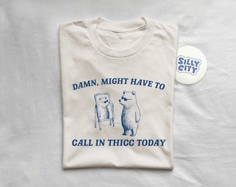 Damn Might Have To Call In Thicc - Unisex T Shirt