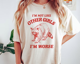 I'm Not Like Other Girls, I'm Worse T Shirt, Raccoon T Shirt, Weird T Shirt, Meme T Shirt, Trash Panda T Shirt, Unisex