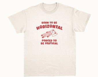 Born To Be Horizontal - Unisex T Shirt